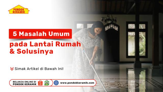 Perempuan membersihkan lantai rumah tradisional, thumbnail artikel Pondok Keramik tentang 5 masalah umum lantai rumah dan solusinya.