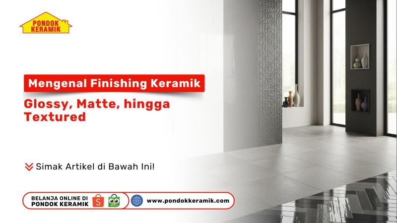 Tampilan berbagai jenis finishing keramik glossy, matte, dan textured untuk lantai dan dinding dalam interior rumah modern.