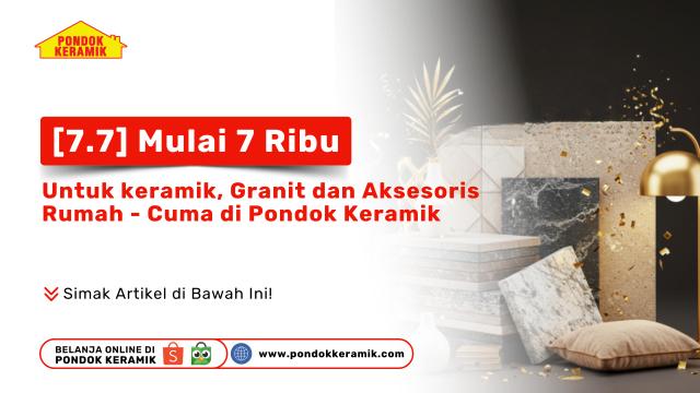Promo 7.7 Pondok Keramik - Diskon keramik, granit, dan aksesoris rumah mulai 7 ribu rupiah
