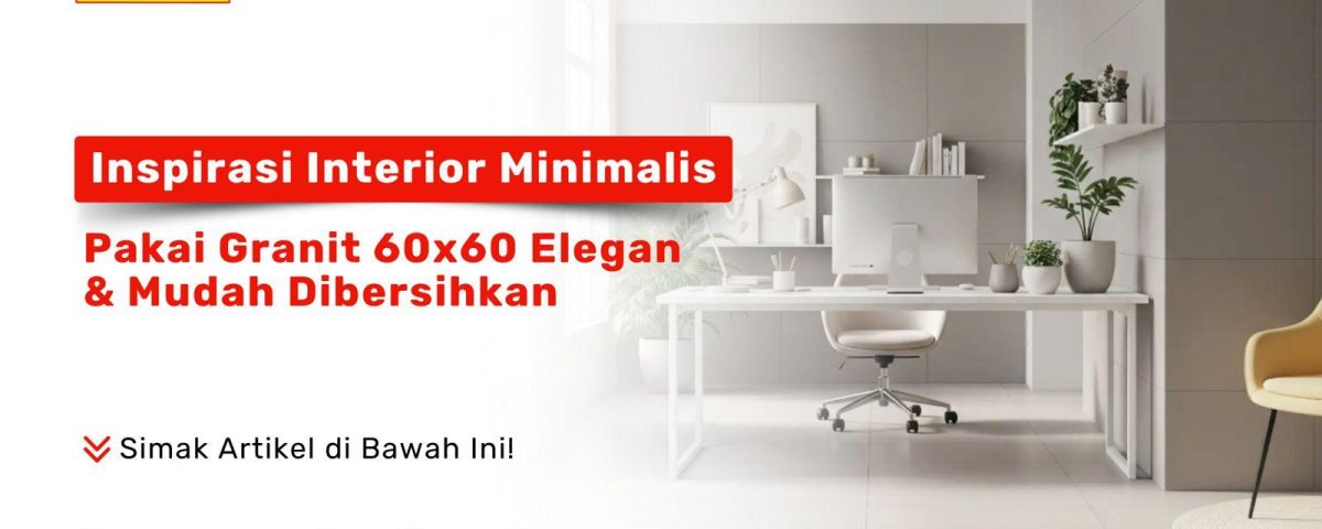 Interior minimalis dengan granit 60x60 elegan dan mudah dibersihkan – inspirasi ruangan bersih dan modern