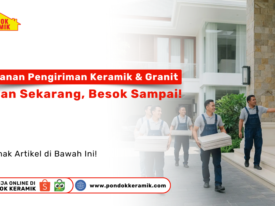Layanan pengiriman keramik dan granit cepat di Surabaya oleh Pondok Keramik