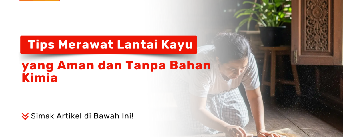 Tips Merawat Lantai Kayu. Seorang wanita sedang membersihkan lantai kayu dengan sikat dan air, menunjukkan cara perawatan lantai yang aman tanpa bahan kimia.