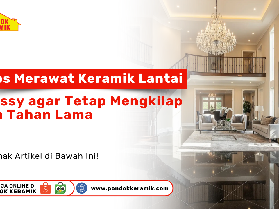 Tips merawat lantai keramik glossy agar tetap mengkilap dan tahan lama