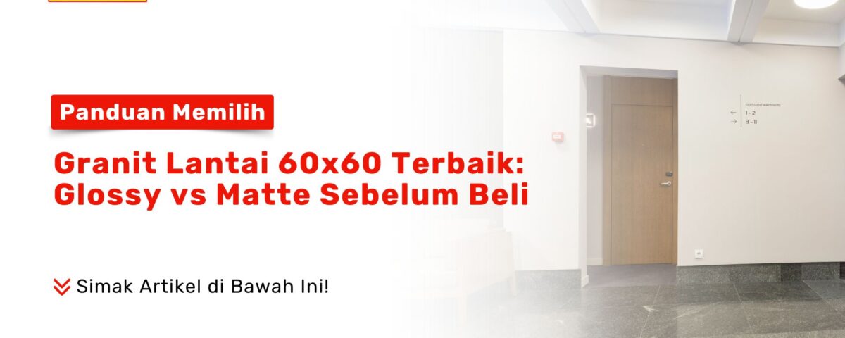 Granit Lantai 60x60 Glossy vs Matte Perbedaan PONDOKKERAMIK.COM