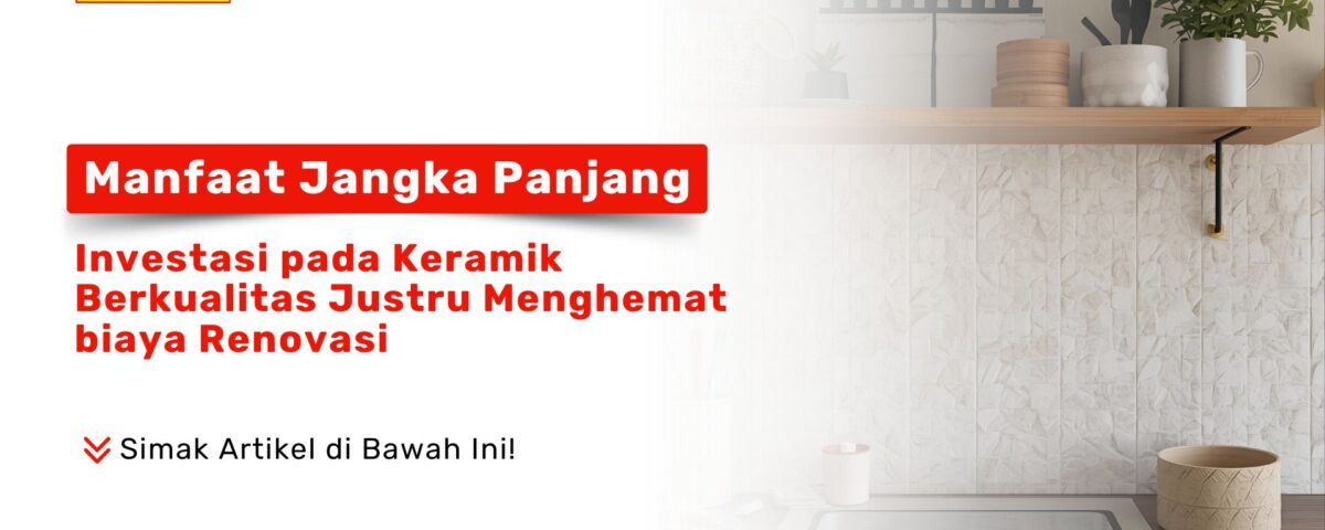 Keramik Kualitas Tinggi Menghemat Biaya Renovasi Jangka Panjang PONDOKKERAMIK.COM