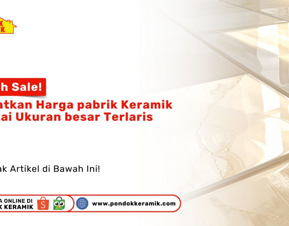 Keramik Lantai Ukuran Besar Harga Pabrik Flash Sale PONDOKKERAMIK.COM