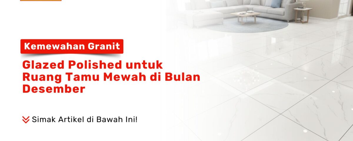Granit Glazed Polished untuk Ruang Tamu Mewah PONDOKKERAMIK