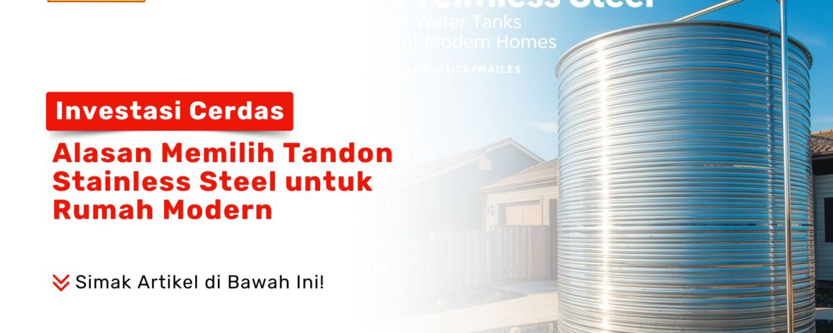 Alasan Memilih Tandon Stainless Steel untuk Rumah Modern
