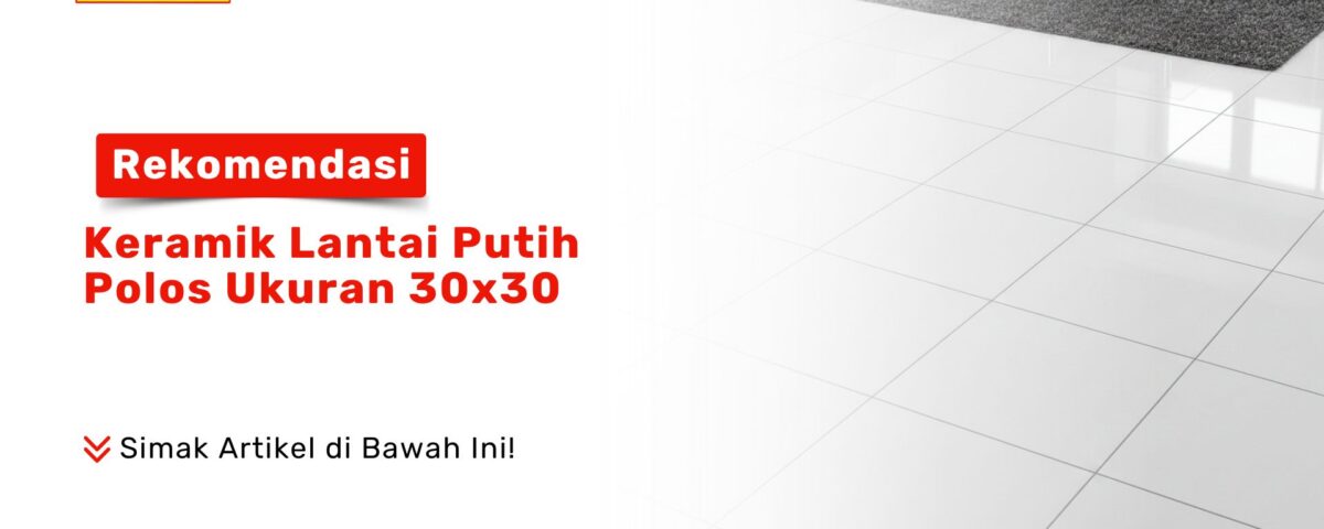 Rekomendasi Keramik Lantai Putih Polos Ukuran 30x30 - Pondok Keramik