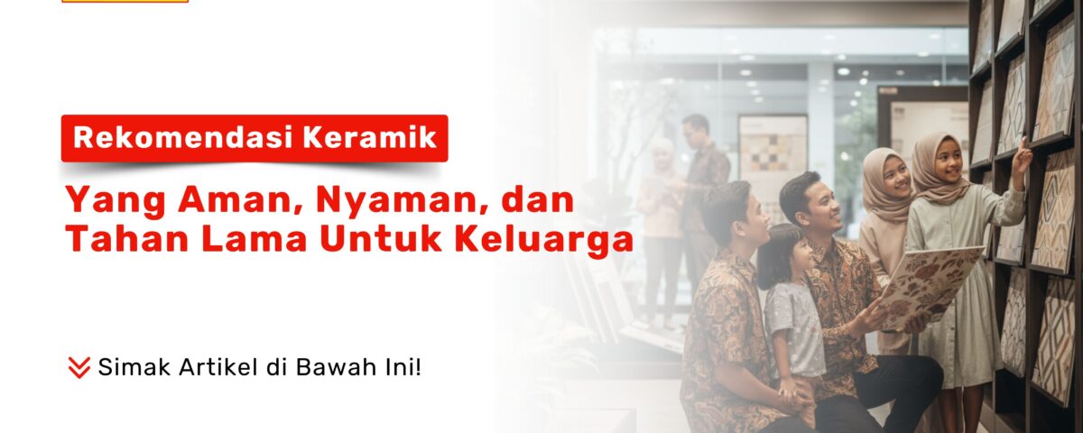 Rekomendasi Keramik Keluarga Aman & Tahan Lama