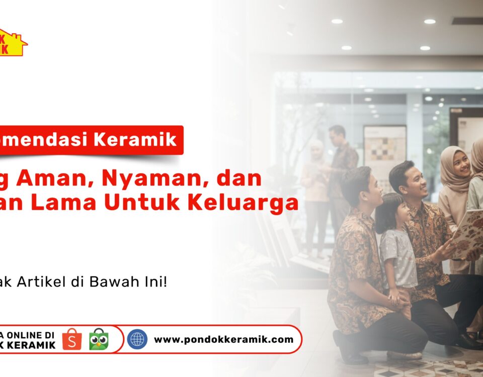 Rekomendasi Keramik Keluarga Aman & Tahan Lama