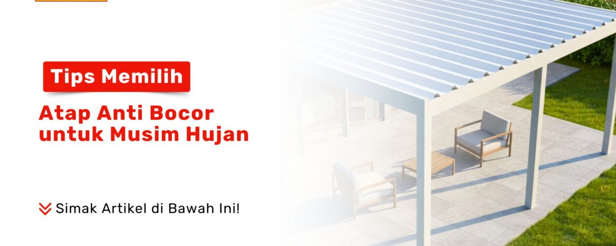 Tips Memilih Atap Anti Bocor untuk Musim Hujan