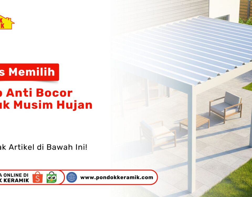 Tips Memilih Atap Anti Bocor untuk Musim Hujan