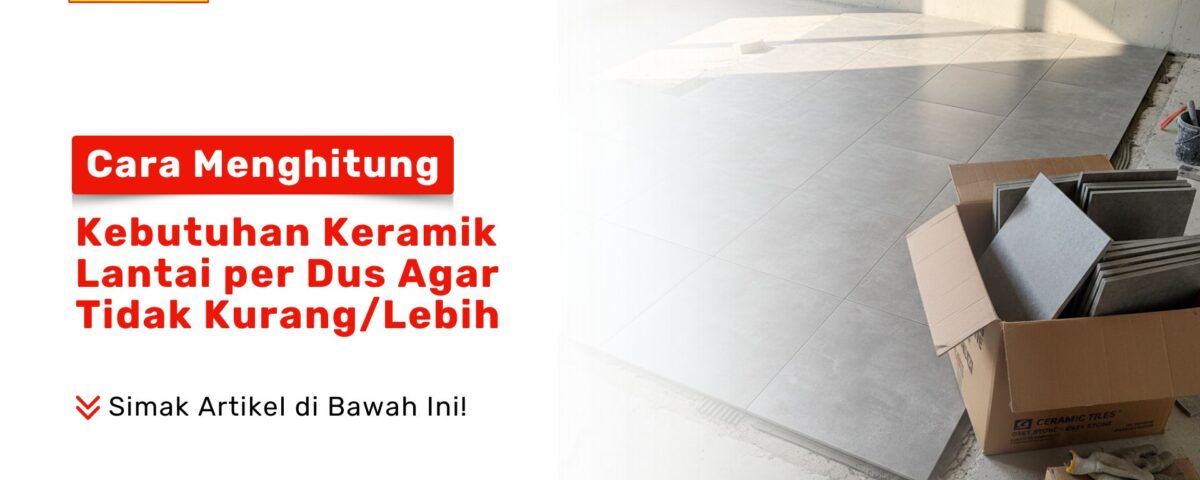 Mau renovasi rumah? Simak cara menghitung kebutuhan keramik lantai per dus agar tidak kurang/lebih. Tips hemat dan akurat hanya di PONDOK KERAMIK!
