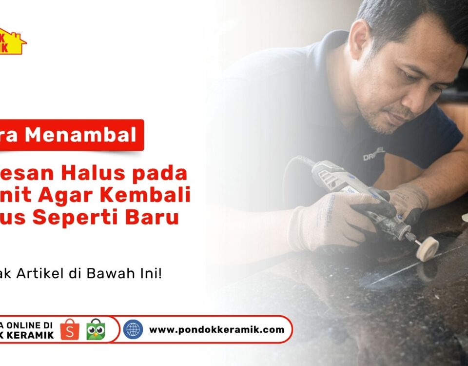 Granit tergores? Simak Cara Menambal Goresan Halus pada Granit Agar Kembali Mulus Seperti Baru di Pondok Keramik.